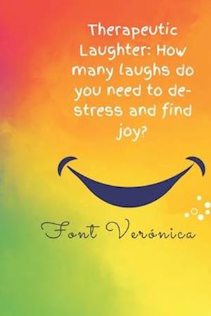 Therapeutic Laughter: How many laughs do you need to de-stress and find joy?