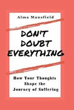 Don't Doubt Everything: How Your Thoughts Shape the Journey of Suffering 