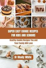 SUPER EASY COOKIE RECIPES FOR KIDS AND SENIORS: Healthy Cookie Recipes You and Your Family Will Love 