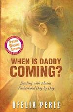 When Is Daddy Coming?: Dealing with Absent Fatherhood Day by Day 