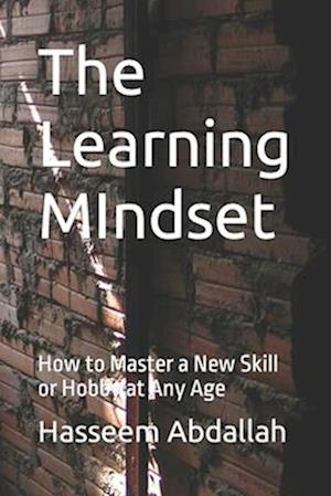 The Learning MIndset: How to Master a New Skill or Hobby at Any Age