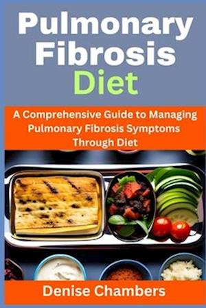 Pulmonary Fibrosis Diet: A Comprehensive Guide to Managing Your Symptoms and Live Healthy