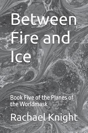 Between Fire and Ice: Book Five of the Planes of the Worldmask