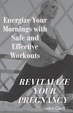 Revitalize Your Pregnancy : Energize Your Mornings with Safe and Effective Workouts 