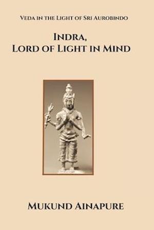 Indra, Lord of Light in Mind: Veda in the Light of Sri Aurobindo