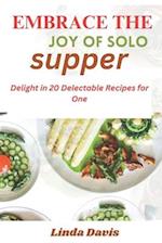 EMBRACE THE JOY OF SOLO SUPPER: Delight in 20 Delectable Recipes for One 