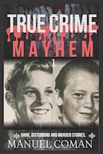 True Crime Mayhem Episodes 1 : Dark, Disturbing and Murder stories. 