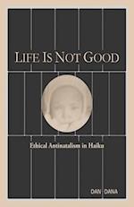 Life Is Not Good: Ethical Antinatalism in Haiku (Color) 