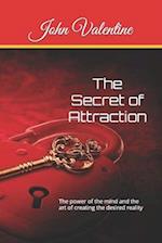 The Secret of Attraction: The power of the mind and the art of creating the desired reality 