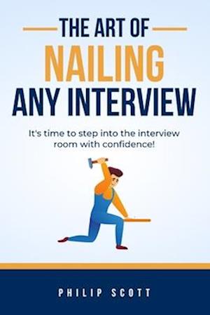 The Art of Nailing Any Interview: It's time to step into the interview room with confidence.