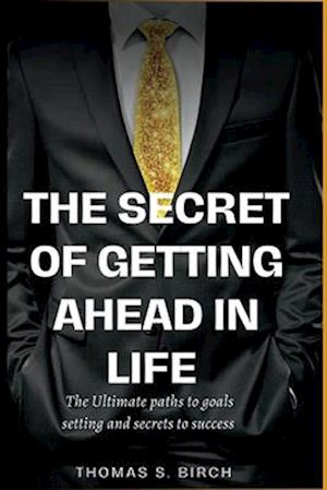 The Secret of Getting Ahead in Life