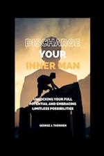 Discharge your inner man: Unlocking Your Full Potential and Embracing Limitless Possibilities 