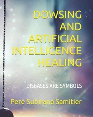 DOWSING AND ARTIFICIAL INTELLIGENCE HEALING: DISEASES ARE SYMBOLS