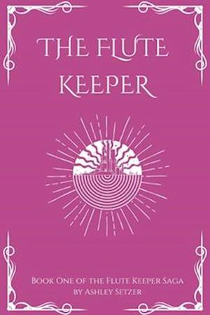 The Flute Keeper: Book One of The Flute Keeper Saga