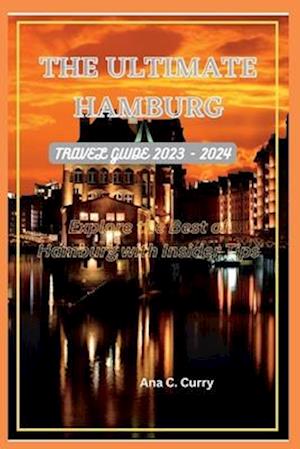 THE ULTIMATE HAMBURG TRAVEL GUIDE 2023 - 2024: Explore the Best of Hamburg with Insider Tips