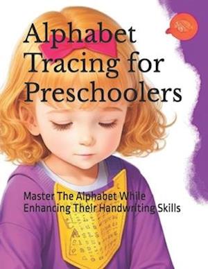 Alphabet Tracing for Preschoolers: Master The Alphabet While Enhancing Their Handwriting Skills