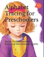 Alphabet Tracing for Preschoolers: Master The Alphabet While Enhancing Their Handwriting Skills 
