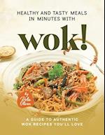 Healthy and Tasty Meals in Minutes with Wok!: A Guide to Authentic Wok Recipes You'll Love 