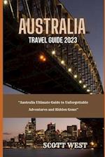 AUSTRALIA TRAVEL GUIDE 2023: "Australia Ultimate Guide to Unforgettable Adventures and Hidden Gems" 