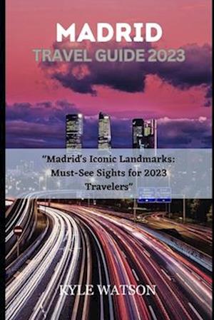 MADRID TRAVEL GUIDE 2023: "Madrid's Iconic Landmarks: Must-See Sights for 2023 Travelers"