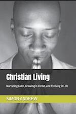 Christian Living: Nurturing Faith, Growing in Christ, and Thriving in Life 