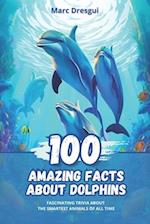 100 Amazing Facts about Dolphins: Fascinating Trivia about the Smartest Animals of All Time 