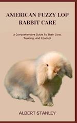 AMERICAN FUZZY LOP RABBIT CARE: A Comprehensive Guide To Their Care, Training, And Conduct 