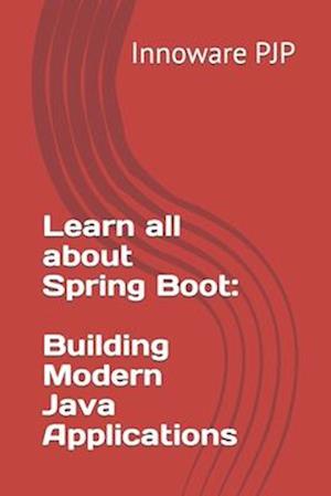 Learn all about Spring Boot: Building Modern Java Applications