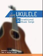 Play Ukulele - 30 traditional Blues Songs: Deutsch & English - Tabs & Online Sounds 