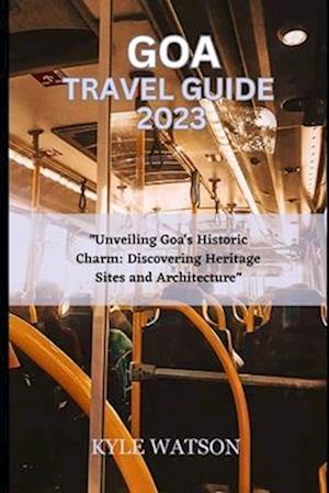 GOA TRAVEL GUIDE 2023: "Unveiling Goa's Historic Charm: Discovering Heritage Sites and Architecture"