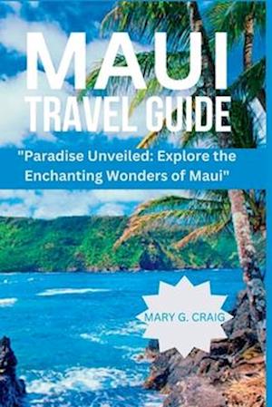 Få MAUI TRAVEL GUIDE: "Paradise Unveiled: Explore the Enchanting Wonders of Maui" af Mary G 