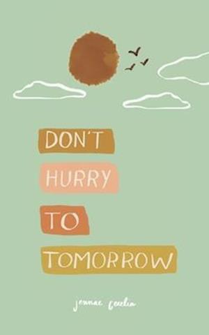 don't hurry to tomorrow