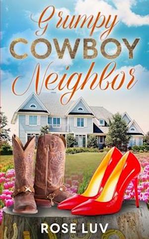 Grumpy Cowboy Neighbor: A Clean Contemporary Small-town Second-chance Billionaire Romance