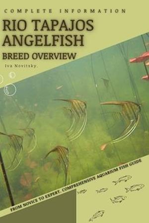 Rio Tapajos Angelfish: From Novice to Expert. Comprehensive Aquarium Fish Guide