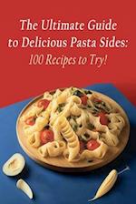 The Ultimate Guide to Delicious Pasta Sides: 100 Recipes to Try! 