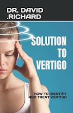SOLUTION TO VERTIGO: HOW TO IDENTIFY AND TREAT VERTIGO 
