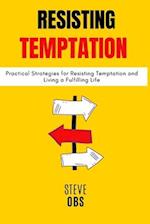 Resisting Temptation : Practical Strategies for Resisting Temptation and Living a Fulfilling Life 