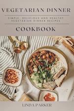 Vegetarian Dinner Cookbook: Simple, Delicious and Healthy Vegetarian Dinner Recipes 