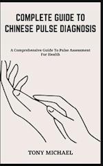 COMPLETE GUIDE TO CHINESE PULSE DIAGNOSIS: A Comprehensive Guide To Pulse Assessment For Health 