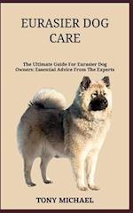 EURASIER DOG CARE: The Ultimate Guide For Eurasier Dog Owners: Essential Advice From The Experts 