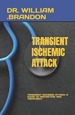TRANSIENT ISCHEMIC ATTACK: TRANSIENT ISCHEMIC ATTACK: A GUIDE TO PREVENTION AND TREATMENT 