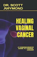 HEALING VAGINAL CANCER: A COMPREHENSIVE GUIDE TO VAGINAL CANCER 