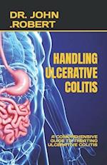 HANDLING ULCERATIVE COLITIS: A COMPREHENSIVE GUIDE TO TREATING ULCERATIVE COLITIS 