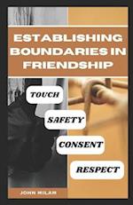 ESTABLISHING BOUNDARIES IN FRIENDSHIP: TOUCH, SAFETY, CONSENT AND RESPECT 