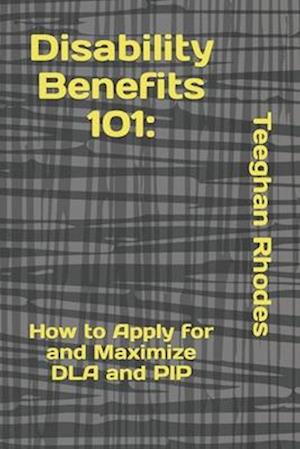 Disability Benefits 101: How to Apply for and Maximize DLA and PIP