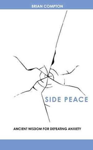 Side Peace: Ancient Wisdom for Defeating Anxiety