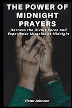 The Power Of Midnight Prayers: Harness the Divine Force and Experience Miracles at Midnight 