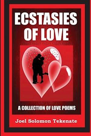 Ecstasies of Love: A Collection Of Love Poems