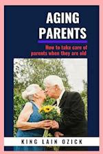 Aging Parents:: How to take care for parents when they are old 