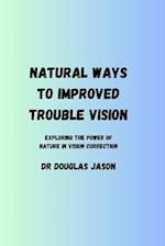 NATURAL WAYS TO IMPROVED TROUBLE VISION: Exploring the power of nature in vision correction 